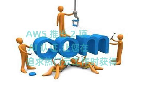 AWS 推出 2 项 AI 认证,让您在追求热门云工作时获得优势 AWS 推出 2 项 AI 认证,让您在追求热门云工作时获得优势